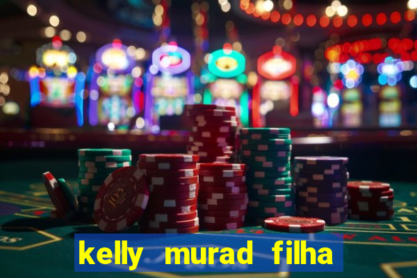 kelly murad filha de beto carrero